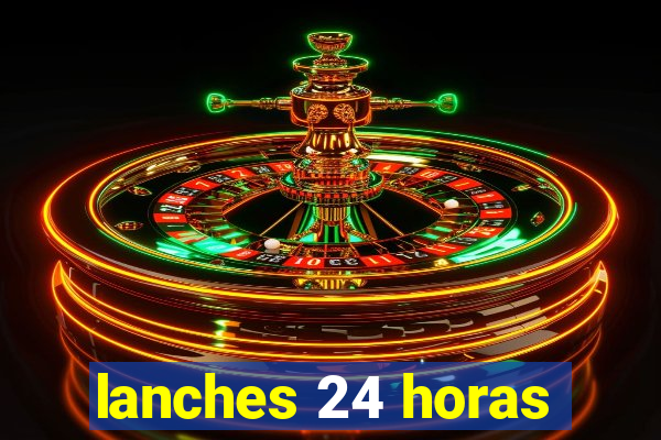 lanches 24 horas